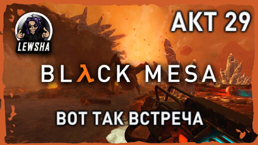 Black Mesa ✇ Прохождение ✇ Вот Так Встреча ✇ АКТ 29