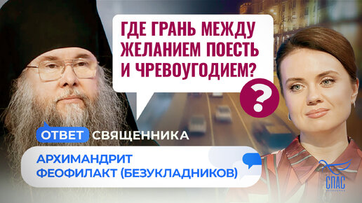 ГДЕ ГРАНЬ МЕЖДУ ЖЕЛАНИЕМ ПОЕСТЬ И ЧРЕВОУГОДИЕМ? / ОТВЕТ СВЯЩЕННИКА