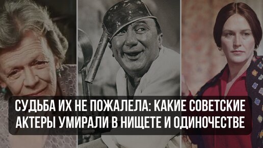 Судьба их не пожалела: какие советские актеры умирали в нищете и одиночестве