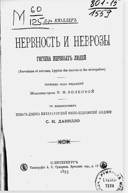 Кюллер, Александр. Нервность и неврозы, гигиена нервных людей = (Nervosisme et nevroses, hygiene des enerves et des nevropathes) / Пер. под ред. женщины-врача М.М. Волковой; С предисл. прив.-доц. Воен.-мед. акад. С.Н. Данилло. - Санкт-Петербург : тип. А.С. Суворина, 1893. - XVI, 298 с