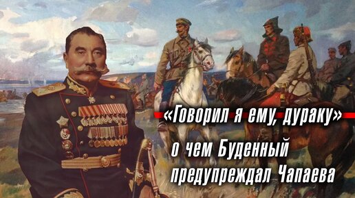 «Говорил я ему, дураку...»: о чем Буденный предупреждал Чапаева