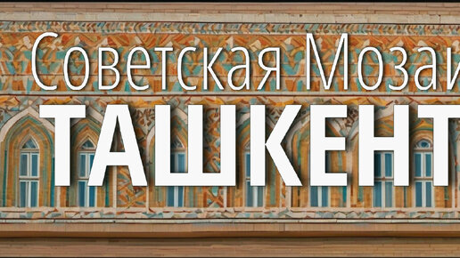 Путешествие во времени: Советская мозаика в Ташкенте