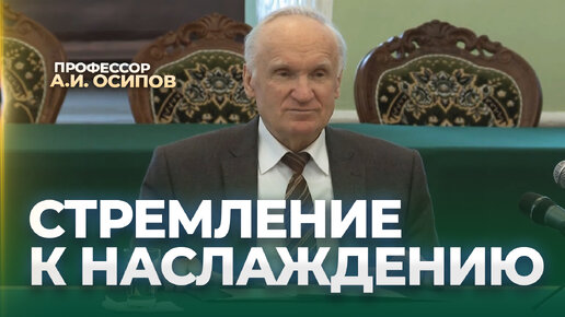 Чем больше человек стремится к наслаждениям, тем меньше он получает удовлетворения / А.И. Осипов