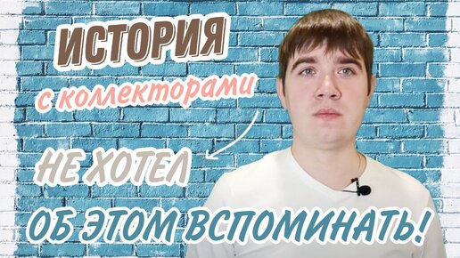 Моя история с коллекторами! Часть 4