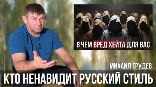 Кто ненавидит РУССКИЙ СТИЛЬ? В чем вред хейта для вас. Михаил Грудев. ИЗВОР