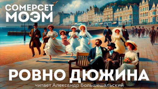 Сомерсет Моэм - РОВНО ДЮЖИНА (Любовный рассказ) | Аудиокнига | Читает Большешальский