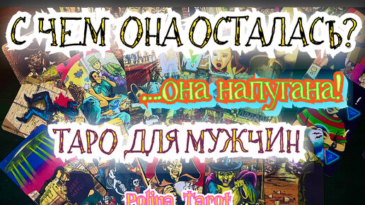 ТАРО для МУЖЧИН. ОНА в УЖАСЕ, с ЧЕМ ОСТАЛАСЬ? | ПОЛИНА ТАРО | Дзен