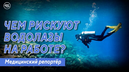 Медицинский репортёр. Чем рискуют водолазы на работе?