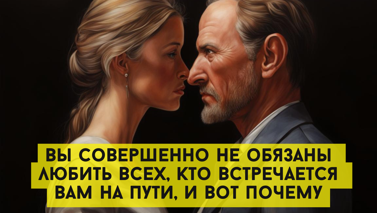 Вы совершенно не обязаны любить всех, кто встречается вам на пути, и вот почему