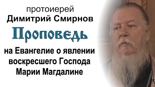 Проповедь на Евангелие о явлении воскресшего Господа Марии Магдалине (2004.12.25). Протоиерей Димитрий Смирнов