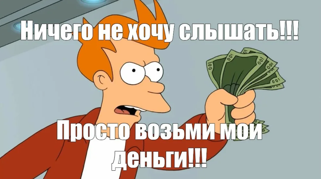 Забирай его. Возьми Мои деньги. Просто возьми Мои деньги. Футурама возьми Мои деньги. Мем заткнись и возьми Мои деньги.