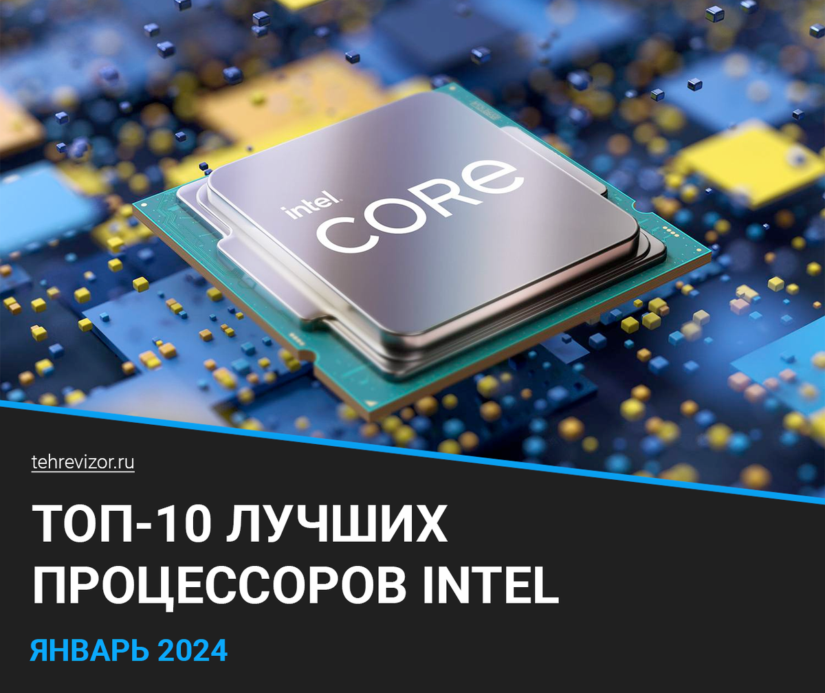 ТОП–10 процессоров Intel 2024 года: Лучшие модели для различных нужд |  техРевизор - рейтинги и обзоры лучшего | Дзен