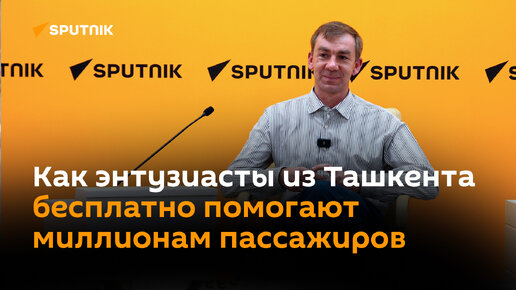 Как энтузиасты из Ташкента бесплатно помогают миллионам пассажиров