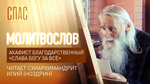 АКАФИСТ БЛАГОДАРСТВЕННЫЙ «СЛАВА БОГУ ЗА ВСЁ». ЧИТАЕТ СХИАРХИМАНДРИТ ИЛИЙ (НОЗДРИН)