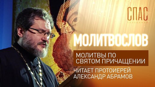 МОЛИТВЫ ПО СВЯТОМ ПРИЧАЩЕНИИ. ЧИТАЕТ ПРОТОИЕРЕЙ АЛЕКСАНДР АБРАМОВ