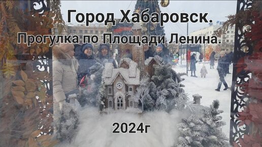 Город Хабаровск. Новогодняя прогулка по Площади Ленина 2024г.