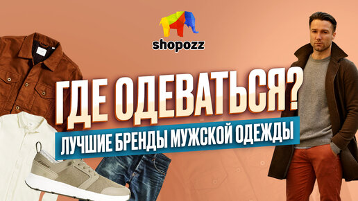 ГДЕ ОДЕВАТЬСЯ МУЖЧИНЕ | 10 ЛУЧШИХ БРЕНДОВ МУЖСКОЙ ОДЕЖДЫ| SHOPOZZ.RU