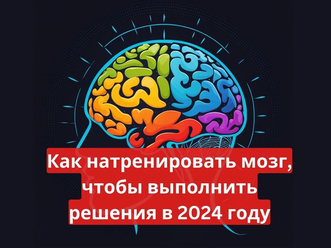 Как натренировать мозг, чтобы лучше выполнить свои новогодние решения в 2024 году