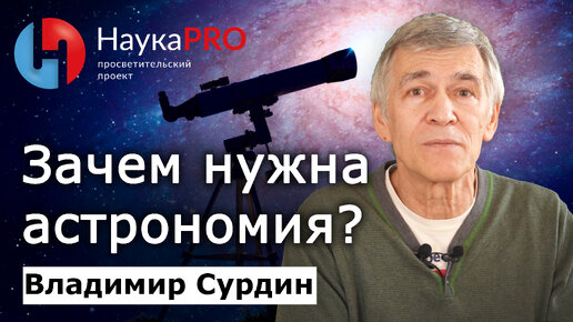 Кому и зачем нужна астрономия? – Владимир Сурдин | Лекции по астрономии | Научпоп