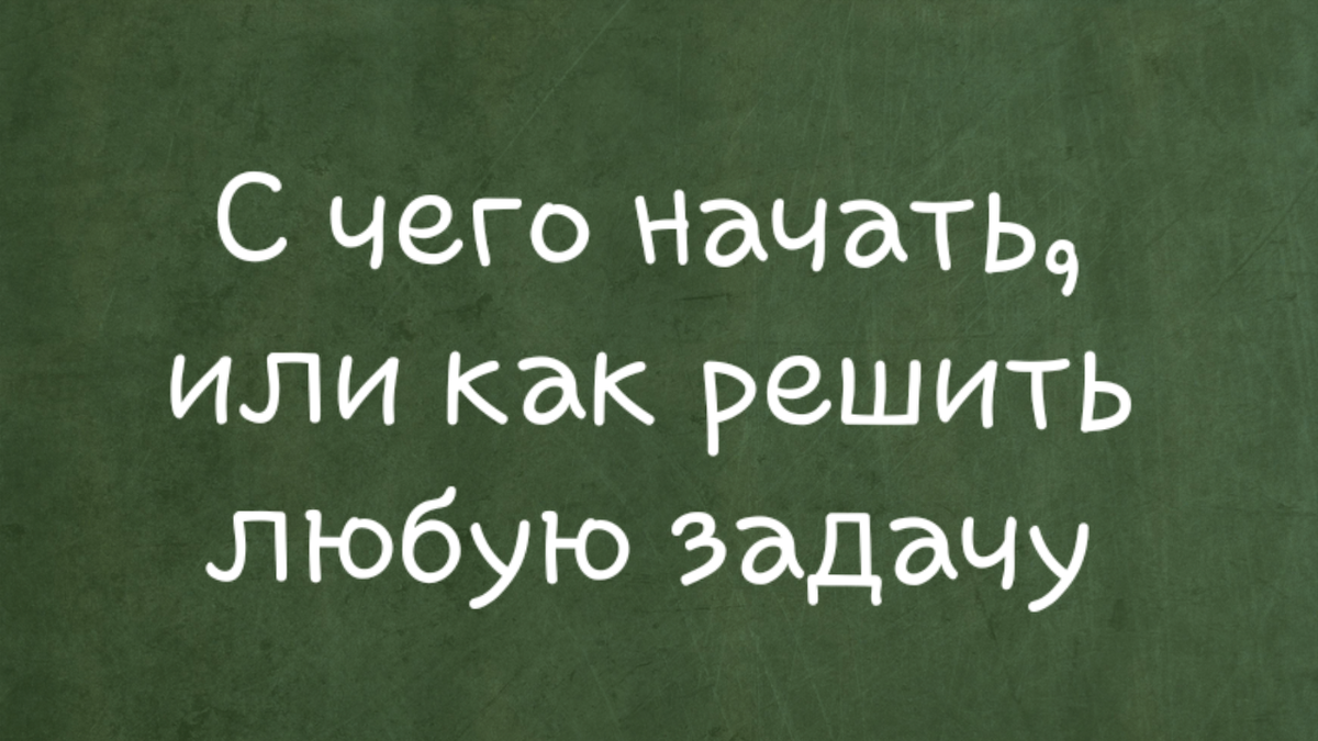 С чего начать, или как решить любую задачу | Майя Сальникова🌿Психолог |  Дзен