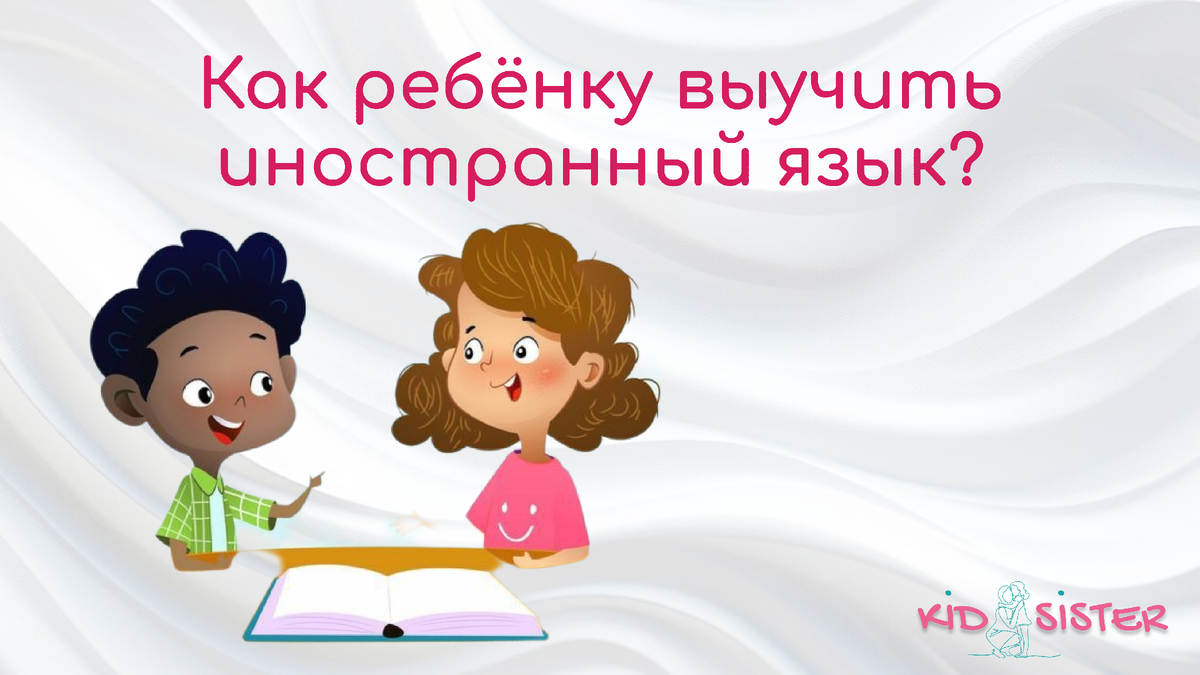 Как ребёнку выучить иностранный язык? | KIDSISTER сервис специалистов по  работе с детьми | Дзен