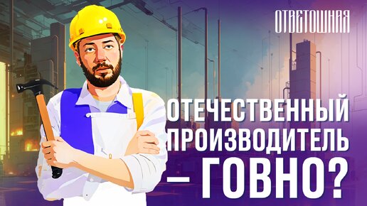 ОТВЕТОШНАЯ: почему отечественный производитель хуже китайского?