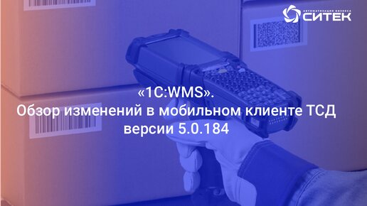 1С WMS. Обзор изменений в мобильном клиенте ТСД версия 5.0.184