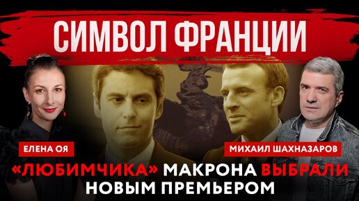 Символ Франции. «Любимчика» Макрона выбрали новым премьером | Михаил Шахназаров и Елена Оя