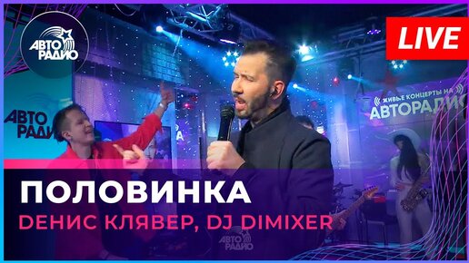 Dенис Клявер, DJ DimixeR - Половинка (LIVE @ Авторадио)