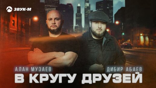 Алан Музаев, Дибир Абаев - В кругу друзей | Премьера трека 2024