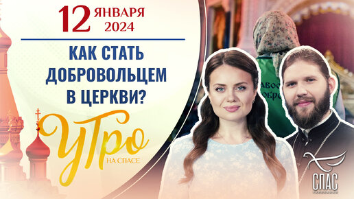 КАК СТАТЬ ДОБРОВОЛЬЦЕМ В ЦЕРКВИ? УТРО НА СПАСЕ