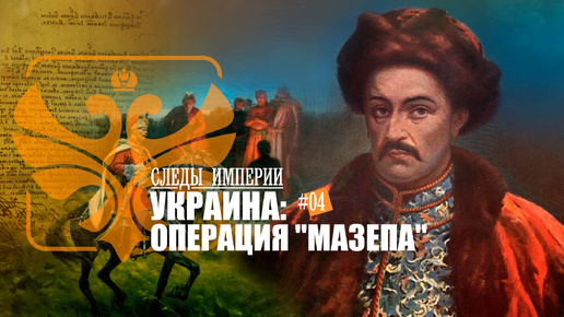 СЛЕДЫ ИМПЕРИИ - УКРАИНА. ОПЕРАЦИЯ «МАЗЕПА»