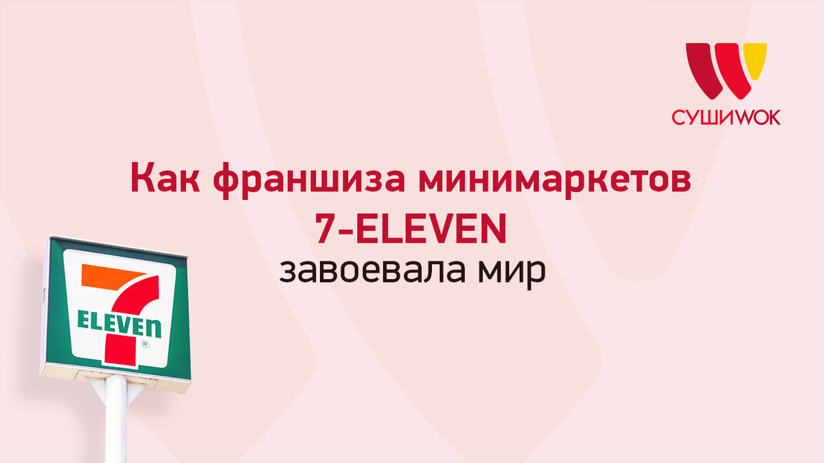 Как франшиза минимаркетов 7-Eleven завоевала мир? | Франшиза Суши Wok | Дзен