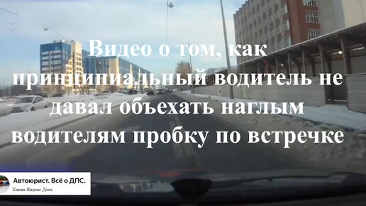 Видео о том, как принципиальный водитель не давал объехать наглым водителям пробку по встречке, а они всё равно ехали и были недовольны авт