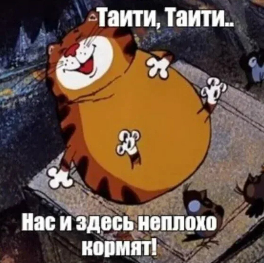 Песня таити. Таити Таити нас и здесь неплохо кормят. А нас и здесь неплохо кормят. Нас и здеть не плохо корямят. Таити Таити.