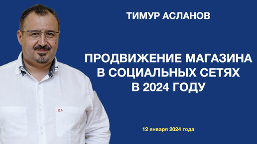 Продвижение магазина в социальных сетях в 2024 году. Тимур Асланов. Тренды 2024. Как продвигать магазин в соцсетях