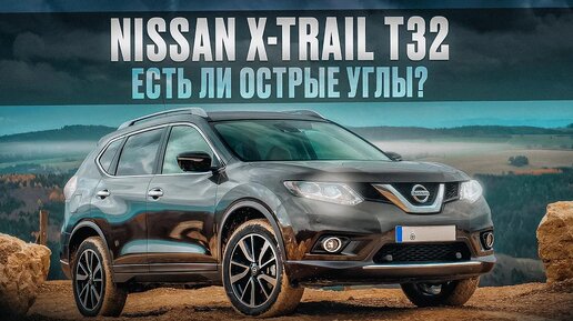 Nissan X-Trail T32 - Экономичный и вместительный семейный кроссовер, чего ждать от него в б/у виде?