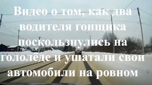 Видео о том, как два водителя гонщика поскользнулись на гололёде и ушатали свои автомобили на ровном месте