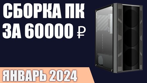 Сборка ПК за 60000 ₽. Январь 2024 года. Хороший игровой компьютер