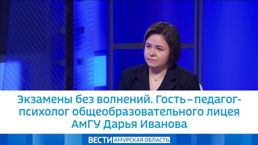 Экзамены без волнений. Гость – педагог-психолог общеобразовательного лицея АмГУ Дарья Иванова