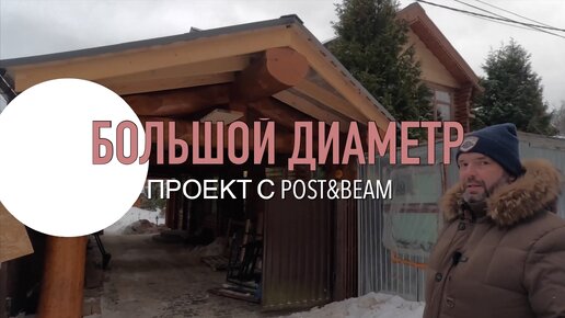 Обзор проекта с БОЛЬШИМ диаметром бревна по технологии Post&Beam