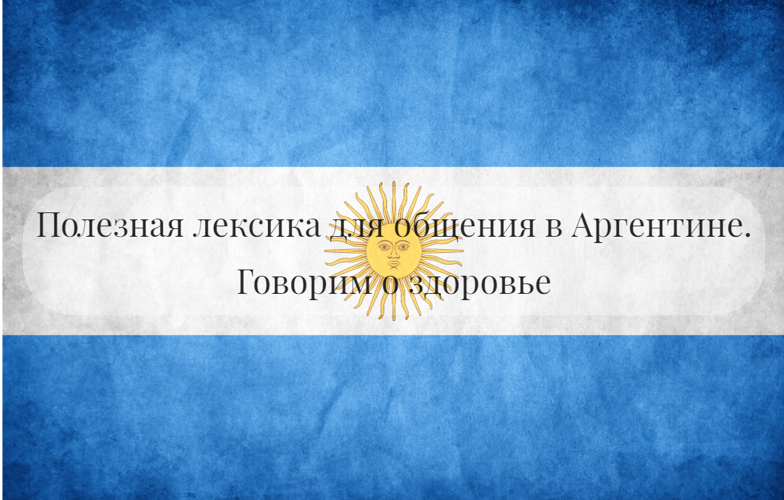 Полезная лексика для общения в Аргентине. Говорим о здоровье | Llama  Madama. Твой аргентинский испанский | Дзен