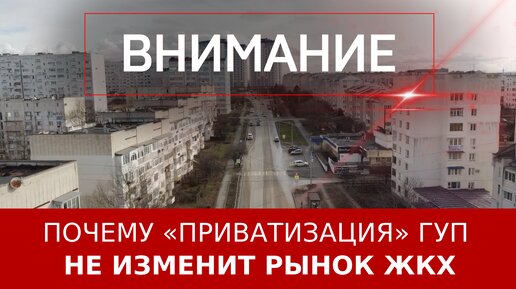 Почему «приватизация» ГУП не изменит рынок ЖКХ