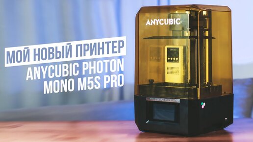 Мой новый принтер | Anycubic Photon Mono M5s Pro