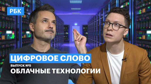 Как устроены облачные технологии и как они меняют бизнес? Проект РБК «Цифровое слово», выпуск №5