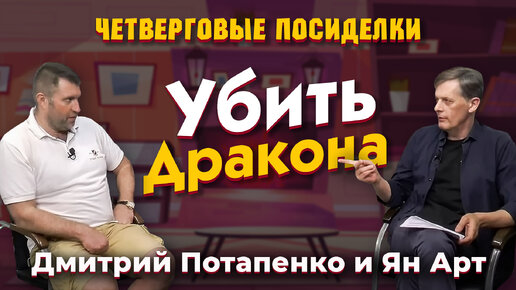 Убить Дракона. Посиделки: Дмитрий Потапенко и Ян Арт