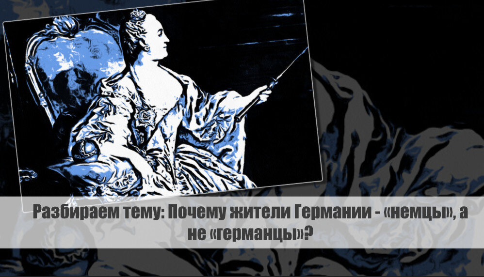 Разбираем тему: Почему жители Германии - «немцы», а не «германцы»?