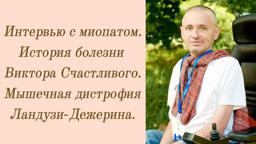 Интервью с миопатом. История болезни Виктора Счастливого. Мышечная дистрофия Ландузи-Дежерина.