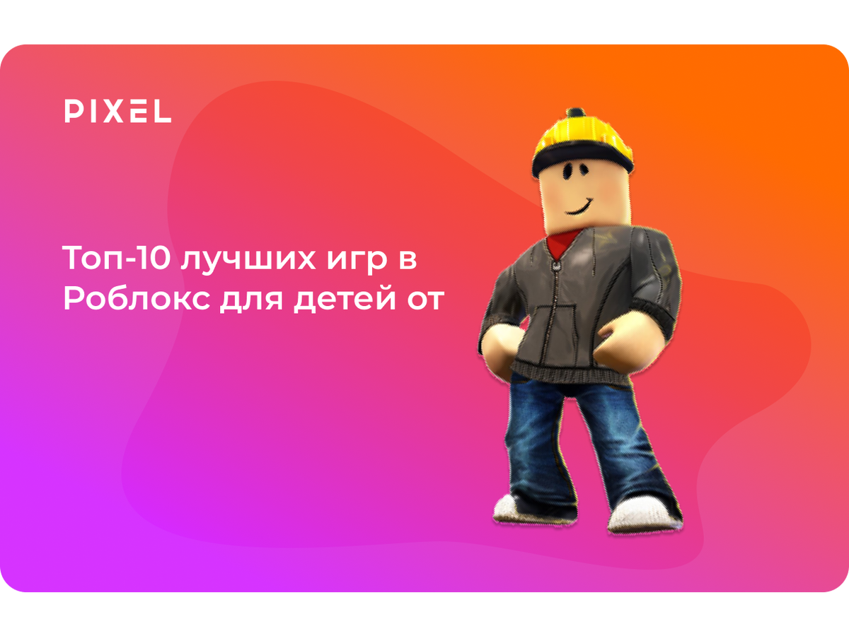 Топ-10 лучших игр в Роблокс для детей от школы Pixel | Школа  программирования 