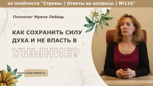 Как сохранить силу духа и не впасть в уныние?- из плейлиста Стримы | Ответы на вопросы № 116 - психолог Ирина Лебедь